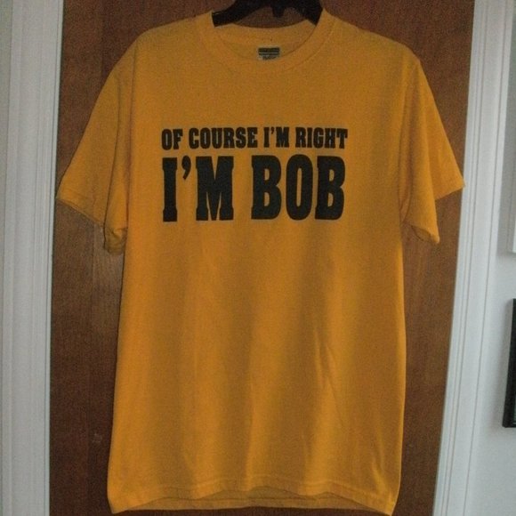 ~ Of Course I'm Right I'm Bob ~ Quote ~ Yellow Tee T Shirt Top adult size M - Picture 1 of 2